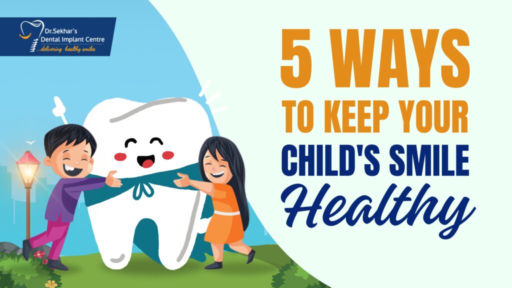 5 WAYS TO KEEP YOUR CHILD’S SMILE HEALTHY